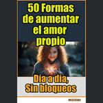 50 Formas de aumentar el amor propio, día a día, sin bloqueos