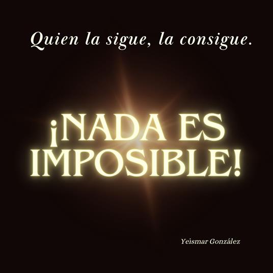 Quien la sigue, la consigue. ¡Nada es imposible!