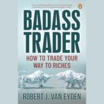 Badass Trader: How to trade your way to riches