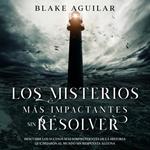 Los Misterios más Impactantes sin Resolver