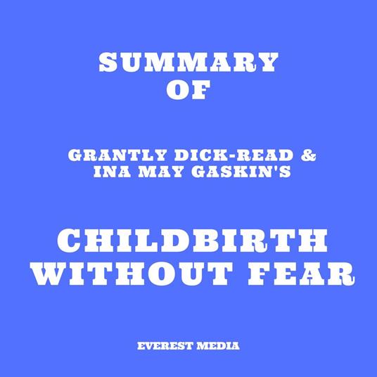 Summary of Grantly Dick-Read & Ina May Gaskin's Childbirth Without Fear