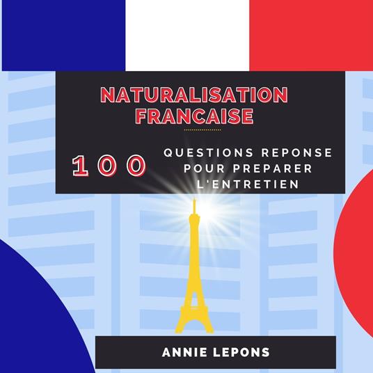 Naturalisation Française : 100 Questions Réponses pour Réussir son Entretien