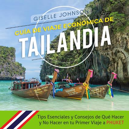 Guía de Viaje económica de Tailandia:: Tips esenciales y consejos de qué hacer y no hacer en tu primer viaje a Phuket (Spanish Edition)