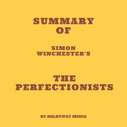 Summary of Simon Winchester's The Perfectionists