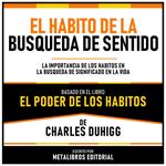 El Habito De La Busqueda De Sentido - Basado En El Libro El Poder De Los Habitos De Charles Duhigg
