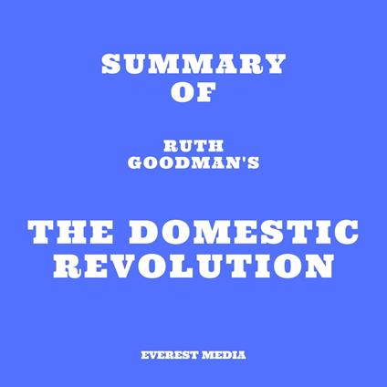 Summary of Ruth Goodman's The Domestic Revolution