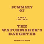 Summary of Larry Loftis's The Watchmaker’s Daughter