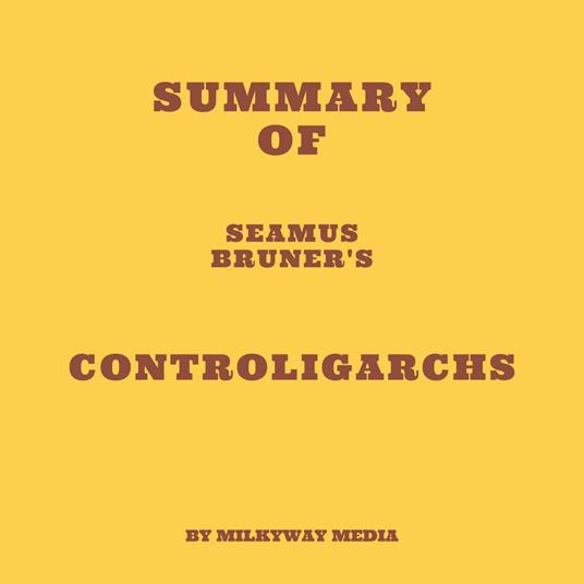 Summary of Seamus Bruner's Controligarchs