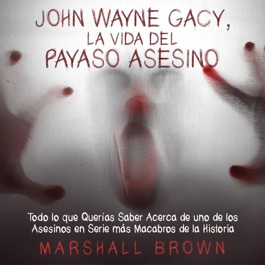 John Wayne Gacy, La Vida del Payaso Asesino