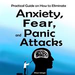 Practical Guide on How to Eliminate Anxiety, Fear, and Panic Attacks.