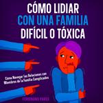 Cómo Lidiar con una Familia Difícil o Tóxica