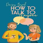 How to Talk to Anyone About Anything