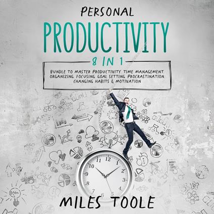 Personal Productivity: 8-in-1 Bundle to Master Productivity, Time Management, Organizing, Focusing, Goal Setting, Procrastination, Changing Habits & Motivation