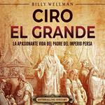 Ciro el Grande: La apasionante vida del padre del Imperio persa