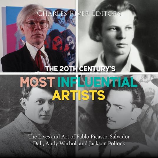 20th Century’s Most Influential Artists, The: The Lives and Art of Pablo Picasso, Salvador Dali, Andy Warhol, and Jackson Pollock