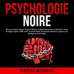 Psychologie noire: Découvrez comment analyser les gens et maîtriser la manipulation humaine en utilisant les secrets du langage corporel, la PNL secrète, le contrôle mental, la persuasion subliminale, l'hypnose et les techniques de lecture rapide.