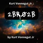 Kurt Vonegut: 2BR02B