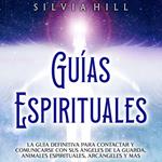 Guías Espirituales: La guía definitiva para contactar y comunicarse con sus ángeles de la guarda, animales espirituales, arcángeles y más