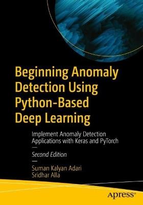 Beginning Anomaly Detection Using Python-Based Deep Learning: Implement Anomaly Detection Applications with Keras and PyTorch - Suman Kalyan Adari,Sridhar Alla - cover