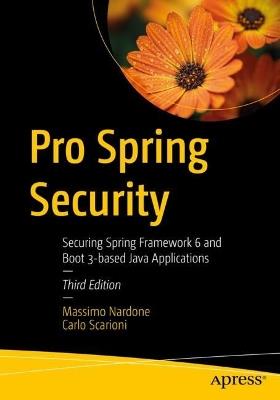 Pro Spring Security: Securing Spring Framework 6 and Boot 3-based Java Applications - Massimo Nardone,Carlo Scarioni - cover