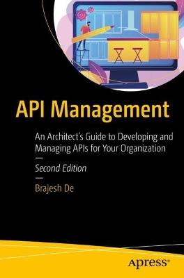 API Management: An Architect's Guide to Developing and Managing APIs for Your Organization - Brajesh De - cover