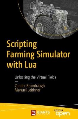 Scripting Farming Simulator with Lua: Unlocking the Virtual Fields - Zander Brumbaugh,Manuel Leithner - cover