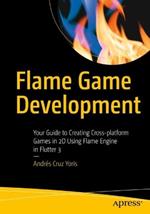 Flame Game Development: Your Guide to Creating Cross-Platform Games in 2D Using Flame Engine in Flutter 3