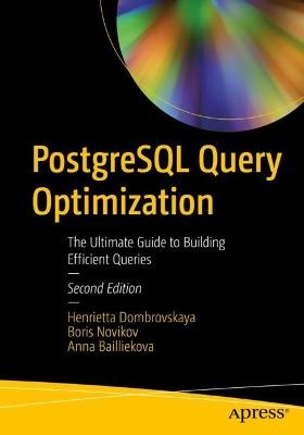 PostgreSQL Query Optimization: The Ultimate Guide to Building Efficient Queries - Henrietta Dombrovskaya,Boris Novikov,Anna Bailliekova - cover