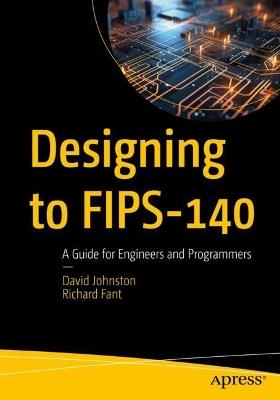 Designing to FIPS-140: A Guide for Engineers and Programmers - David Johnston,Richard Fant - cover
