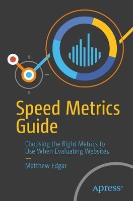 Speed Metrics Guide: Choosing the Right Metrics to Use When Evaluating Websites - Matthew Edgar - cover