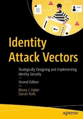 Identity Attack Vectors: Strategically Designing and Implementing Identity Security, Second Edition - Morey J. Haber,Darran Rolls - cover