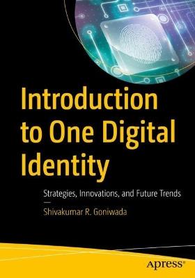 Introduction to One Digital Identity: Strategies, Innovations, and Future Trends - Shivakumar R. Goniwada - cover