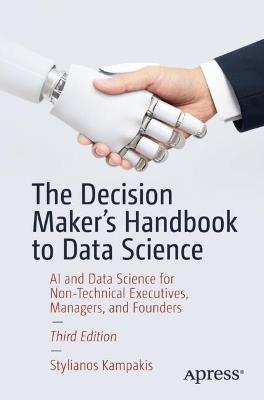 The Decision Maker's Handbook to Data Science: AI and Data Science for Non-Technical Executives, Managers, and Founders - Stylianos Kampakis - cover