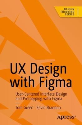 UX Design with Figma: User-Centered  Interface Design and Prototyping with Figma - Tom Green,Kevin Brandon - cover