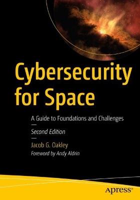 Cybersecurity for Space: A Guide to Foundations and Challenges - Jacob G. Oakley - cover