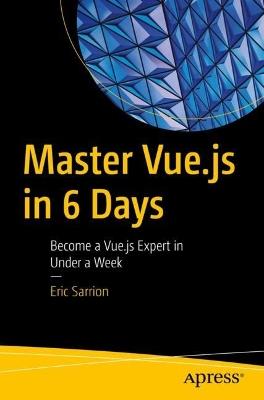 Master Vue.js in 6 Days: Become a Vue.js Expert in Under a Week - Eric Sarrion - cover