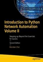 Introduction to Python Network Automation Volume II: Stepping up: Beyond the Essentials for Success