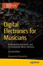 Digital Electronics for Musicians: Build Intuitive Electronics and Electroacoustic Music Interfaces