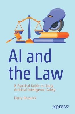 AI and the Law: A Practical Guide to Using Artificial Intelligence Safely - Harry Borovick - cover