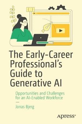 The Early-Career Professional’s Guide to Generative AI: Opportunities and Challenges for an AI-Enabled Workforce - Jonas Bjerg - cover