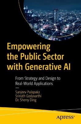 Empowering the Public Sector with Generative AI: From Strategy and Design to Real-World Applications - Sanjeev Pulapaka,Srinath Godavarthi,Sherry Ding - cover