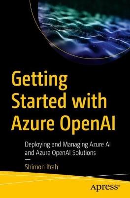 Getting Started with Azure OpenAI: Deploying and Managing Azure AI and Azure OpenAI Solutions - Shimon Ifrah - cover