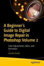 A Beginner’s Guide to Digital Image Repair in Photoshop: Volume 2