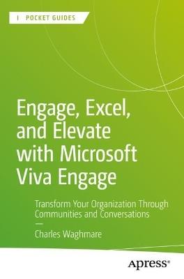 Engage, Excel, and Elevate with Microsoft Viva Engage: Transform Your Organization Through Communities and Conversations - Charles Waghmare - cover