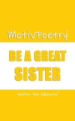 MotivPoetry: Be a Great Sister - Walter the Educator - cover