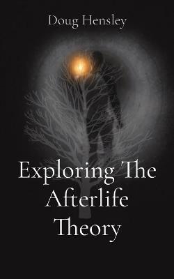 Exploring The Afterlife Theory - Doug Gerald Hensley - cover
