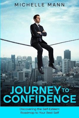 Journey to Confidence: Discovering the Self-Esteem Roadmap to Your Best Self - Michelle Mann - cover
