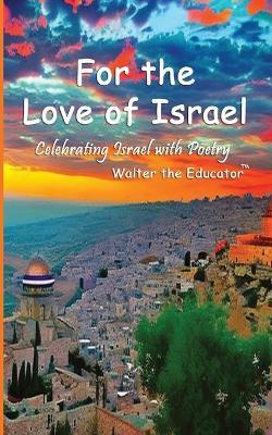 For the Love of Israel: Celebrating Israel with Poetry - Walter the Educator - cover