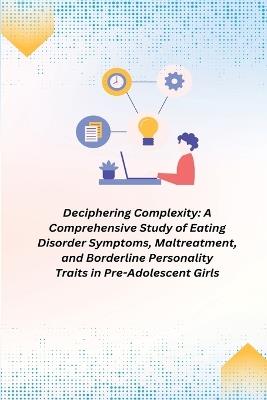 A Comprehensive Study of Eating Disorder Symptoms, Maltreatment, and Borderline Personality Traits in Pre-Adolescent Girls - Oliver Jack - cover