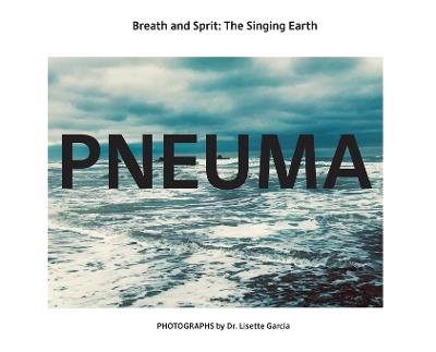 Pneuma: Breath And Spirit, The Singing Earth - Lisette Garcia - cover